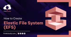 How to create Elastic File System (EFS)
