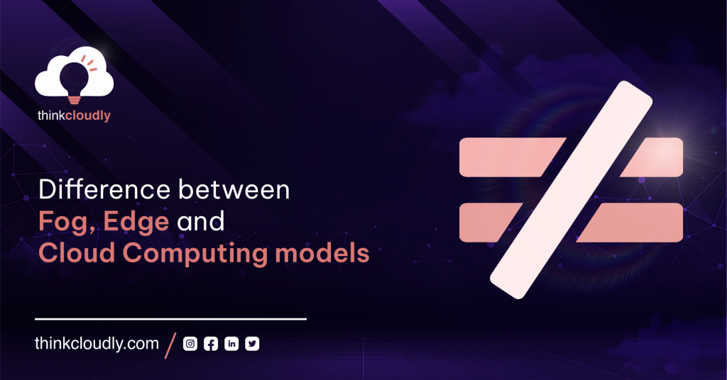 Difference between fog , edge and cloud computing models - Thinkcloudly