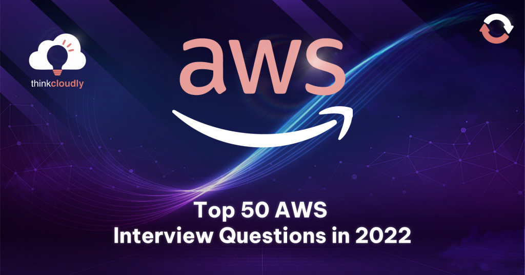 Top 50 AWS Interview Questions in 2022