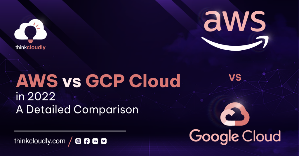 AWS vs GCP Cloud in 2022 A detailed Comparsion