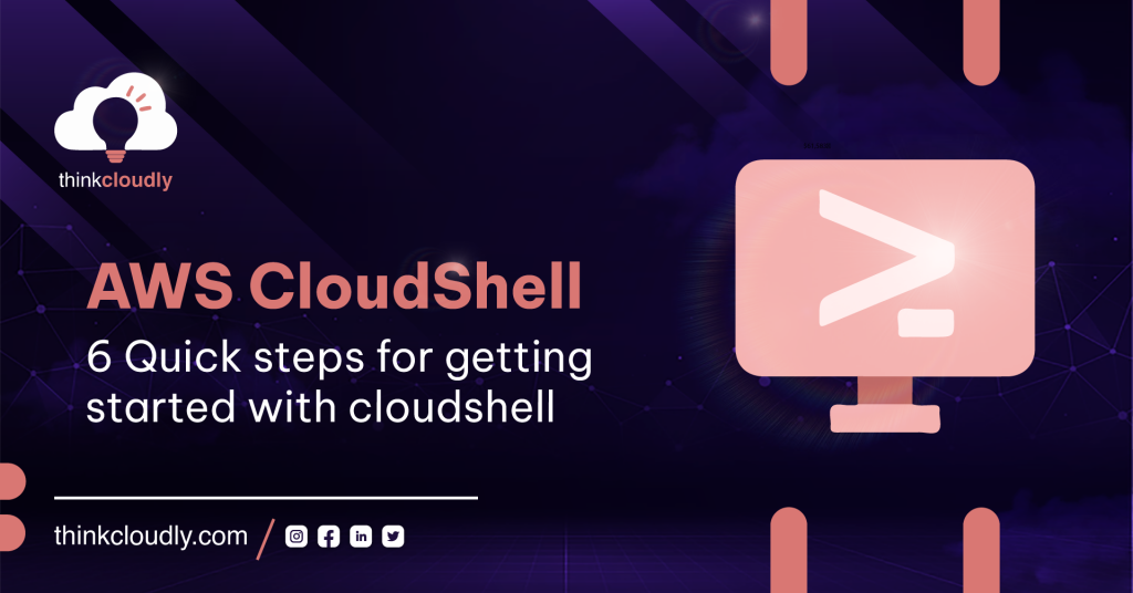 AWS CloudShell: 6 Quick steps for getting started with cloudshell