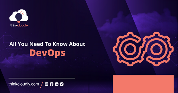 All You Need To Know About DevOps - Thinkcloudly