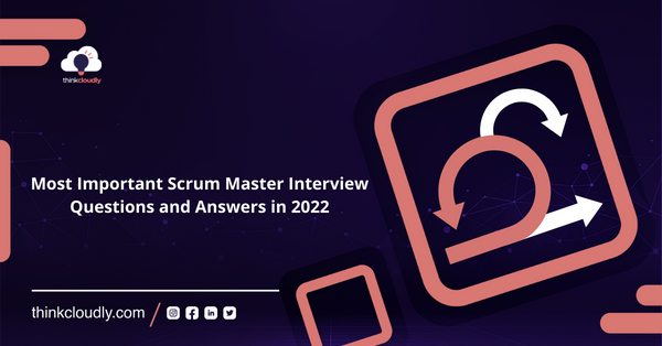 Most Important Scrum Master Interview Questions and Answers in 2022 - Thinkcloudly