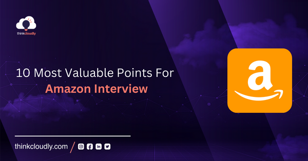 10 Most Valuable Points For Amazon Interview - Thinkcloudly
