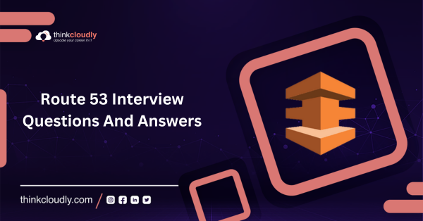 Route 53 Interview Questrions And Answers - Thinkcloudly