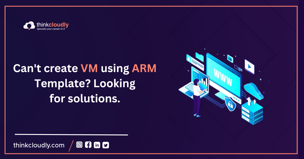 Cant-Create-VM-Using-ARM-Template-Looking-For-Solutions-Think-cloudly.