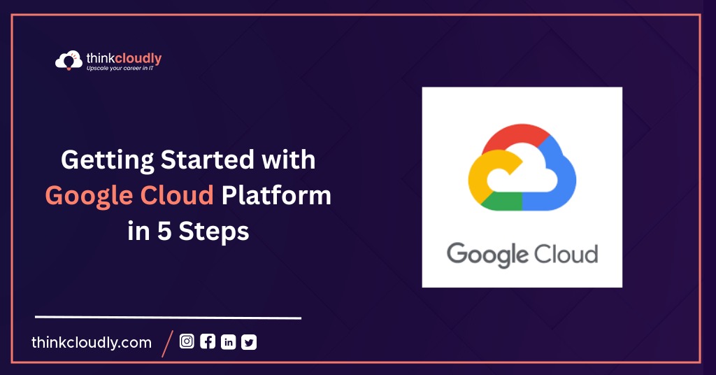 Getting Started with Google Cloud Platform in 5 Steps - think Cloudly