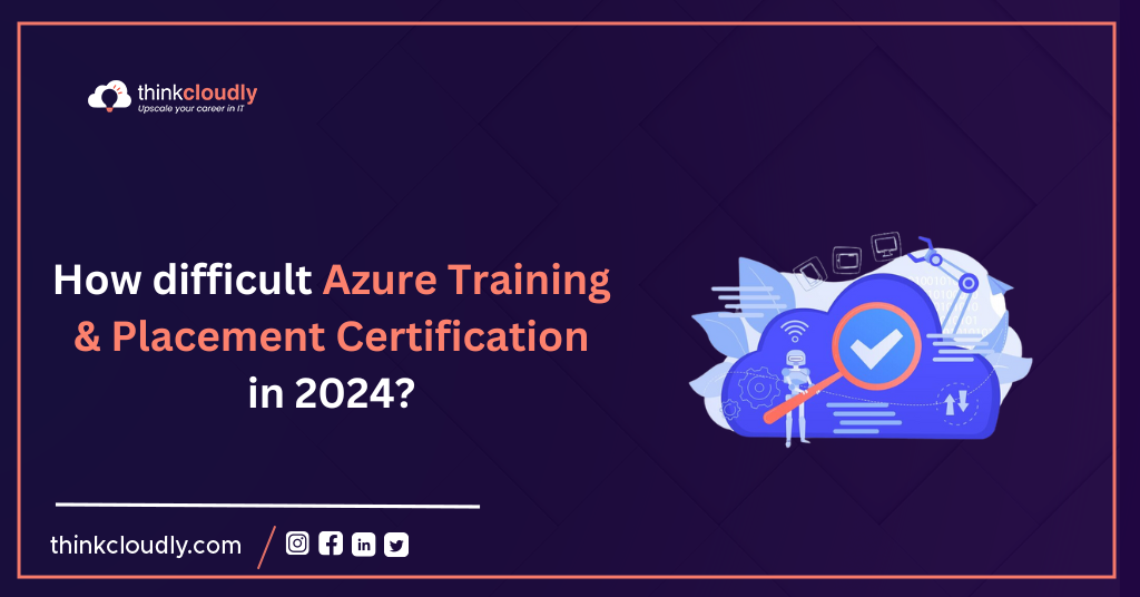 How difficult is Azure Training & Placement Certification in 2024