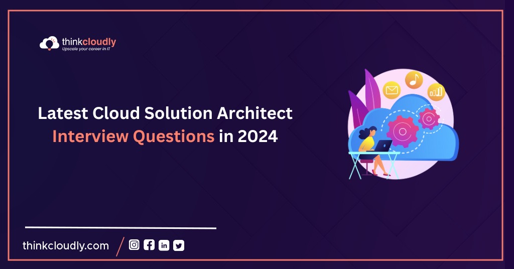 Latest-Cloud-Solution-Architect-Interview-Questions-in-2024-Think-Cloudly