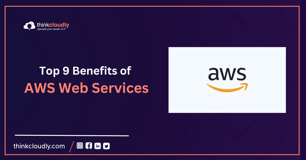 Top 9 Benefits of AWS Web Services - Think Cloudly