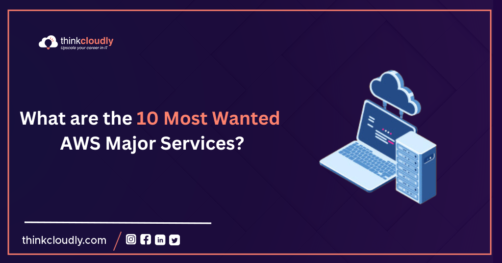 What are the 10 Most Wanted AWS Major Services -Think Cloudly