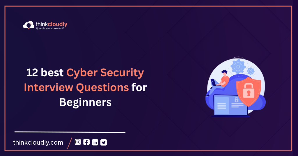 12-best-Cyber-Security-Interview-Questions-for-Beginners-Think-Cloudly