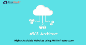 Create-Highly-Available-Websites-using-AWS-Infrastructure-Think-Cloudly