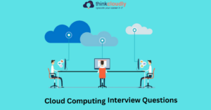 Interview Questions for Cloud Computing - Think Cloudly.