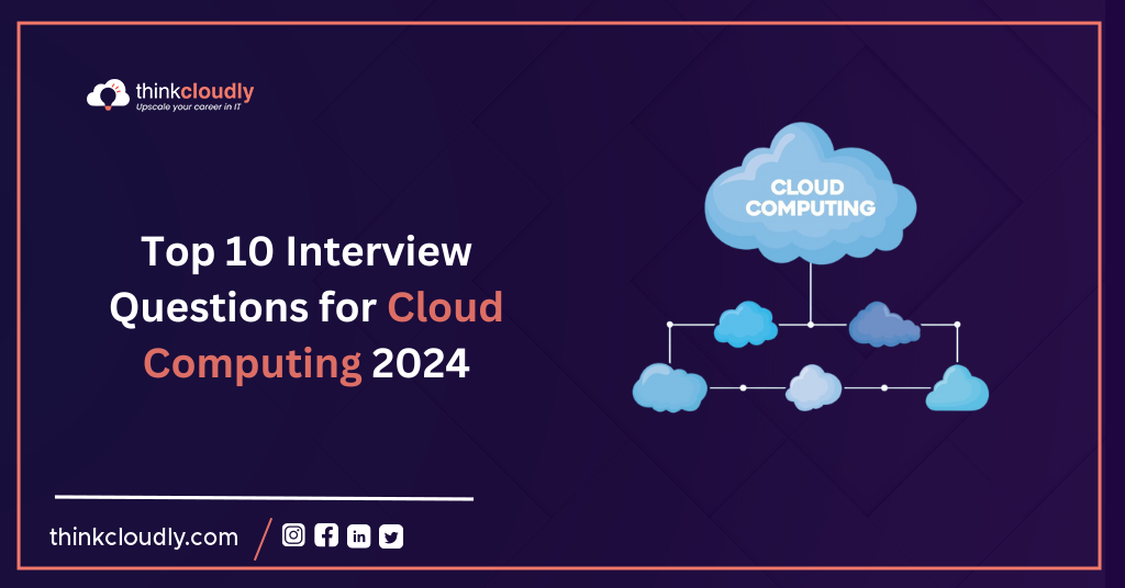 Top 10 Interview Questions for Cloud Computing 2024 - Think Cloudly