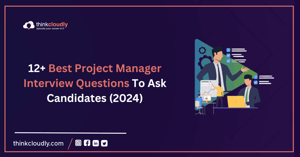 12+ Best Project Manager Interview Questions To Ask Candidates (2024) - Think Cloudly