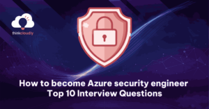 How to Become Azure Security Engineer Top 10 Interview questions