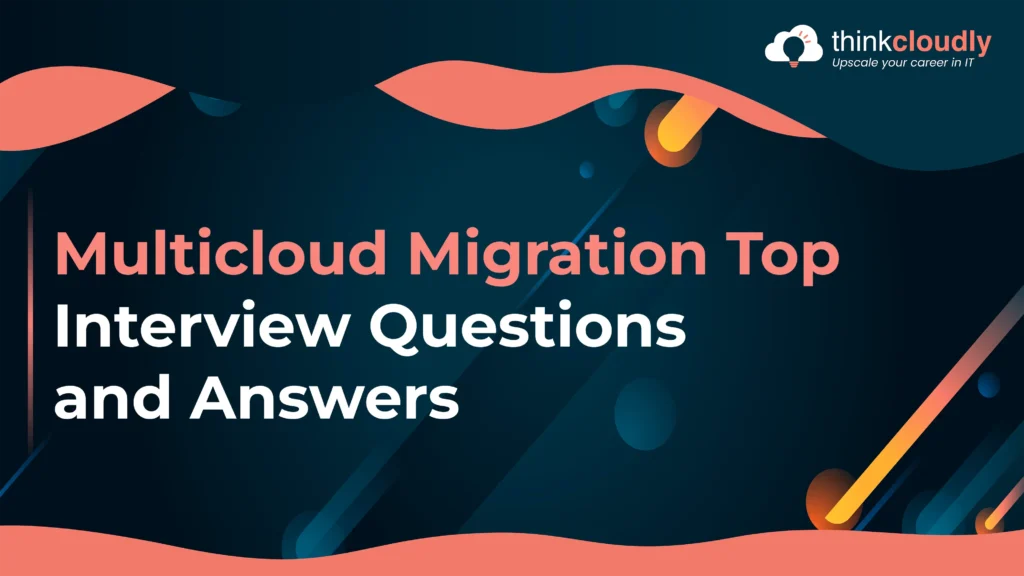 Multicloud Migration Interview Questions