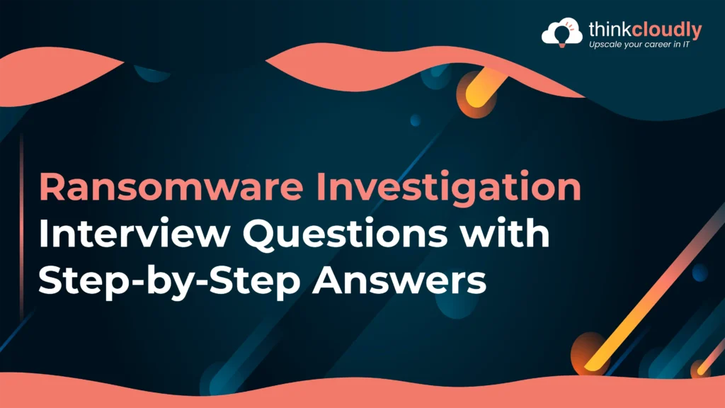 Ransomware Investigation Interview Questions with Step-by-Step Answers