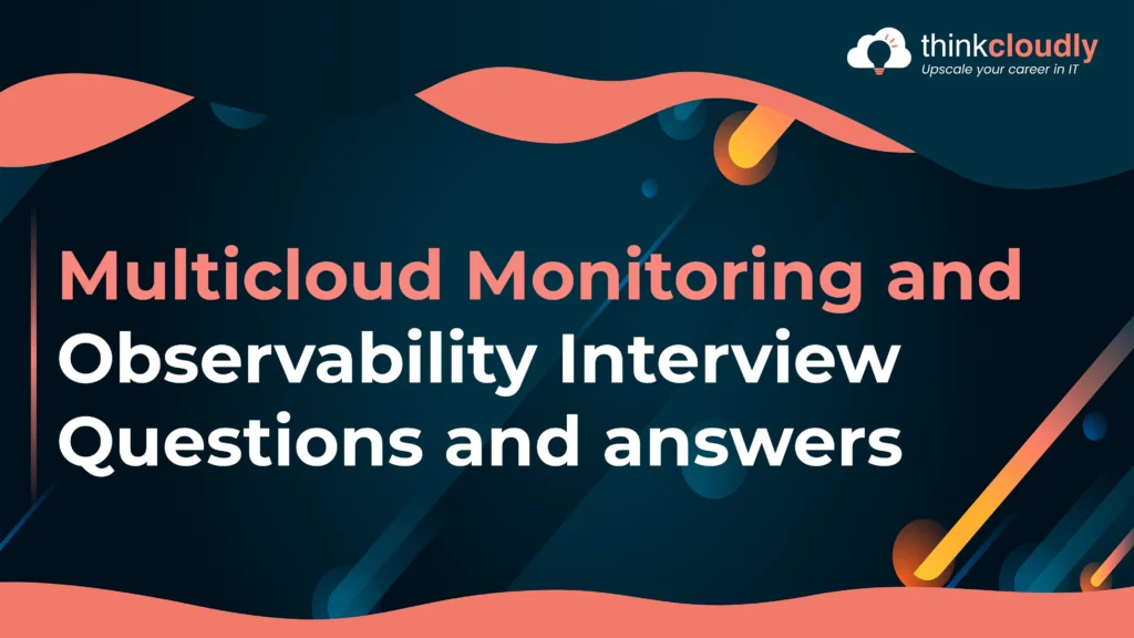 Multicloud Monitoring and Observability Interview
