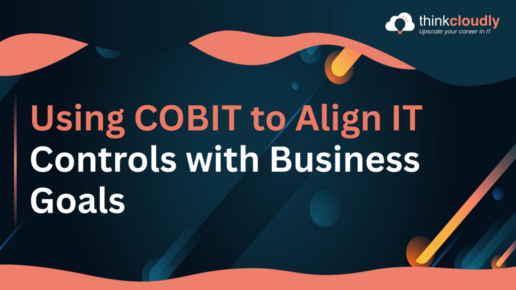 Using COBIT to Align IT Controls