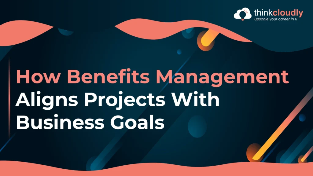 How Benefits Management Aligns Projects