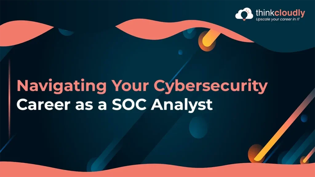 Navigating Your Cybersecurity Career as a SOC Analyst