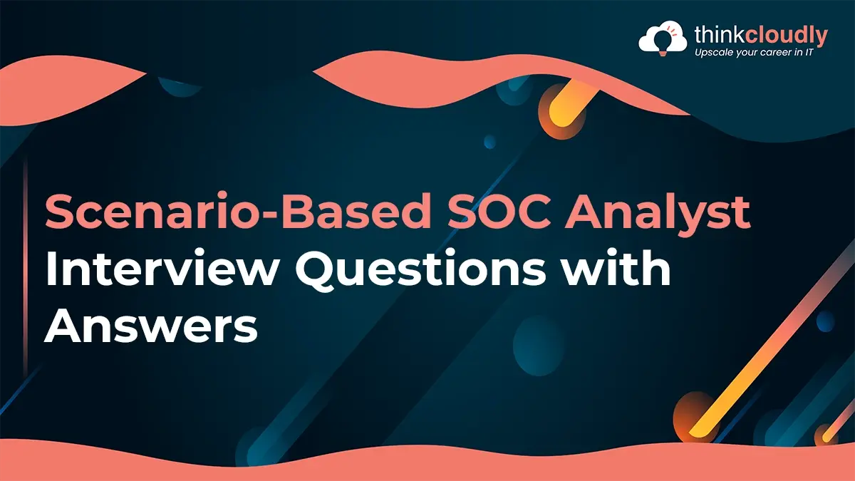 SOC Analyst Scenario Interview Questions & Answers