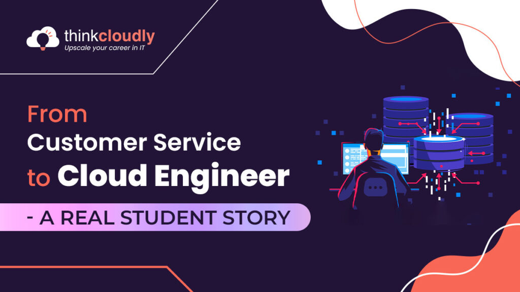 From Customer Service to Cloud Engineer: A Real Story