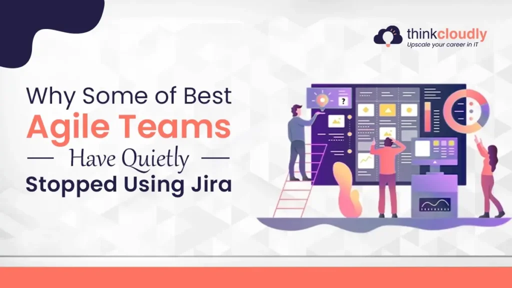 Agile Teams Have Stopped Using Jira