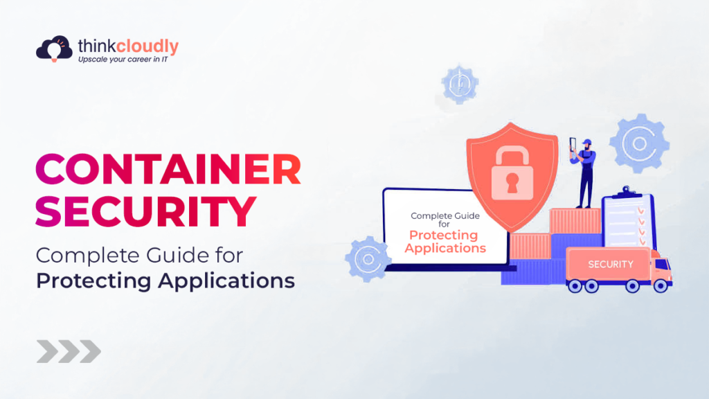 Container Security Complete Guide for Protecting Applications
